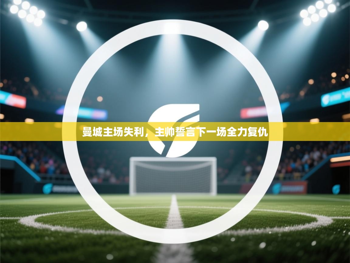 曼城主场失利，主帅誓言下一场全力复仇  第2张